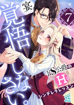 覚悟しなさい。　ドＳ公爵のＨなシンデレラレッスン【第7話】