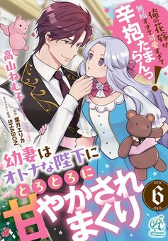 幼妻はオトナな陛下にとろとろに甘やかされまくり　俺の花嫁が無垢すぎて可愛すぎて辛抱たまらんっ！ 【第6話】