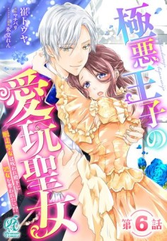 極悪王子の愛玩聖女　脱走聖女は呪われ殿下に処女を奪われたい!?【第6話】