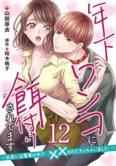 年下ワンコに餌付けされてます～出会いは電車の中!?　××されてヤッちゃいました。～ 【第12話】