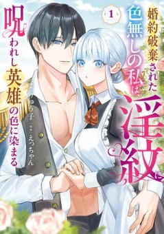婚約破棄された色無しの私は、淫紋に呪われし英雄の色に染まる（１）